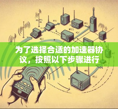 为了选择合适的加速器协议,按照以下步骤进行 为了选择合适的加速器协议,按照以下步骤进行