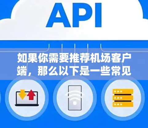 如果你需要推荐机场客户端,那么以下是一些常见的推荐案例,这些客户端在用户中非常受欢迎,涵盖了多种功能需求 如果你需要推荐机场客户端,那么以下是一些常见的推荐案例,这些客户端在用户中非常受欢迎,涵盖了多种功能需求