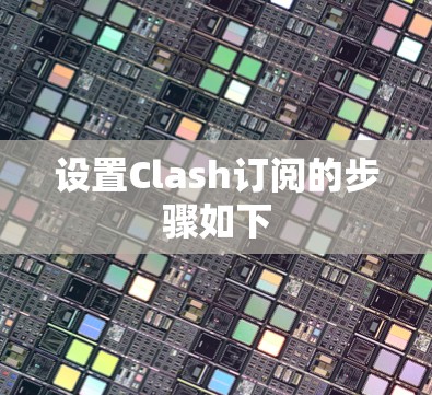 设置Clash订阅的步骤如下 设置Clash订阅的步骤如下