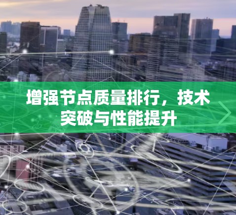 增强节点质量排行,技术突破与性能提升 增强节点质量排行,技术突破与性能提升