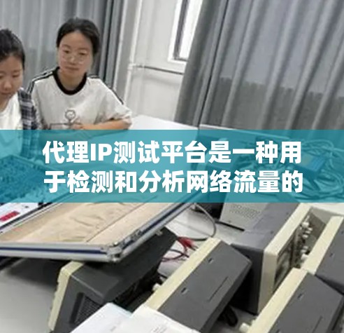 代理IP测试平台是一种用于检测和分析网络流量的工具,广泛应用于网络安全领域。以下是该领域的一些关键点 代理IP测试平台是一种用于检测和分析网络流量的工具,广泛应用于网络安全领域。以下是该领域的一些关键点