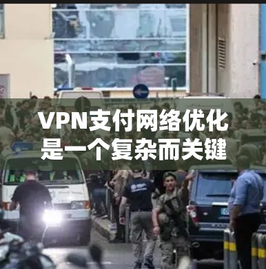 VPN支付网络优化是一个复杂而关键的步骤,尤其是在保障用户数据安全和支付安全的前提下。以下是一些重要的优化建议和步骤,帮助您优化VPN支付网络 VPN支付网络优化是一个复杂而关键的步骤,尤其是在保障用户数据安全和支付安全的前提下。以下是一些重要的优化建议和步骤,帮助您优化VPN支付网络