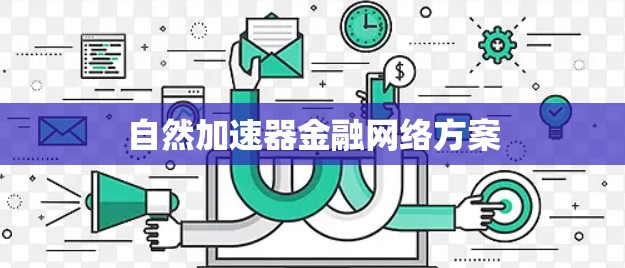 自然加速器金融网络方案 自然加速器金融网络方案