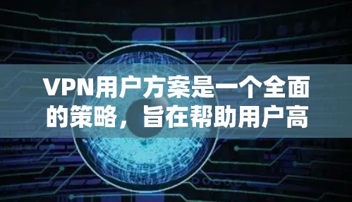 VPN用户方案是一个全面的策略,旨在帮助用户高效地访问全球网络服务。以下是一个详细且结构化的VPN用户方案 VPN用户方案是一个全面的策略,旨在帮助用户高效地访问全球网络服务。以下是一个详细且结构化的VPN用户方案
