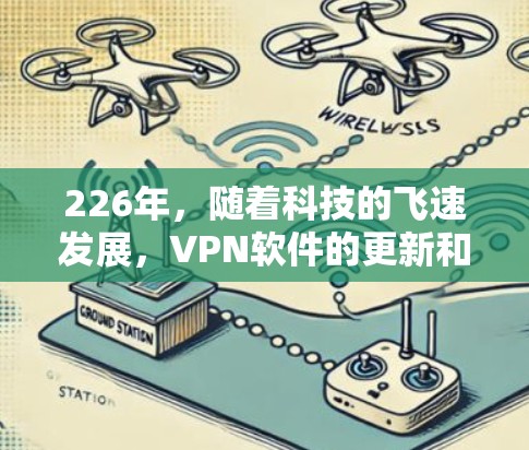 226年,随着科技的飞速发展,VPN软件的更新和改进也在不断推进。以下是根据226年趋势和用户需求推荐的VPN软件列表,供您参考 226年,随着科技的飞速发展,VPN软件的更新和改进也在不断推进。以下是根据226年趋势和用户需求推荐的VPN软件列表,供您参考
