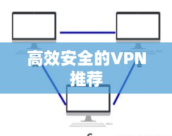 高效安全的VPN推荐 高效安全的VPN推荐