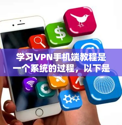 学习VPN手机端教程是一个系统的过程,以下是一个详细的步骤指南,帮助你全面掌握这一技术 学习VPN手机端教程是一个系统的过程,以下是一个详细的步骤指南,帮助你全面掌握这一技术