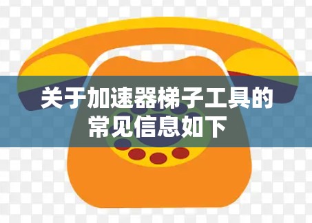 关于加速器梯子工具的常见信息如下 关于加速器梯子工具的常见信息如下