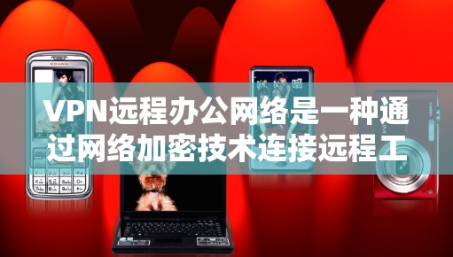 VPN远程办公网络是一种通过网络加密技术连接远程工作方式,旨在保护个人数据和隐私。以下是对该主题的分步指南 VPN远程办公网络是一种通过网络加密技术连接远程工作方式,旨在保护个人数据和隐私。以下是对该主题的分步指南