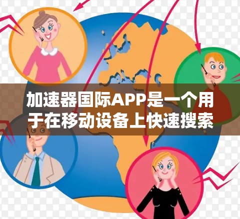 加速器国际APP是一个用于在移动设备上快速搜索和使用加速器功能的加速器应用。以下是使用加速器国际APP连接并使用相关功能的步骤说明