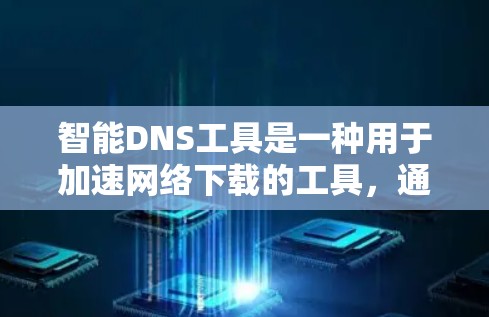 智能DNS工具是一种用于加速网络下载的工具,通过自动调整IP地址来避开网络防火墙,下载网站内容。以下是对智能DNS工具的详细介绍 智能DNS工具是一种用于加速网络下载的工具,通过自动调整IP地址来避开网络防火墙,下载网站内容。以下是对智能DNS工具的详细介绍