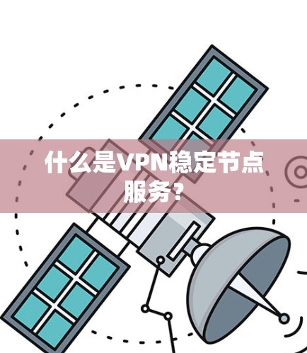 什么是VPN稳定节点服务? 什么是VPN稳定节点服务?
