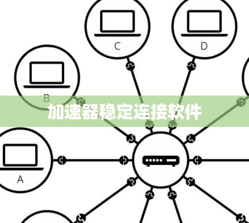 加速器稳定连接软件 加速器稳定连接软件