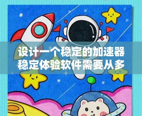 设计一个稳定的加速器稳定体验软件需要从多个角度进行考虑,以下是一个结构化的解决方案 设计一个稳定的加速器稳定体验软件需要从多个角度进行考虑,以下是一个结构化的解决方案