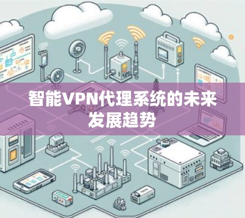 智能VPN代理系统的未来发展趋势 智能VPN代理系统的未来发展趋势