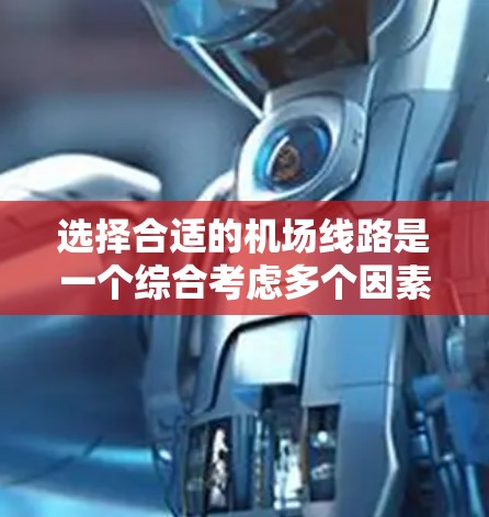 选择合适的机场线路是一个综合考虑多个因素的过程,以下是一步步的指南 选择合适的机场线路是一个综合考虑多个因素的过程,以下是一步步的指南