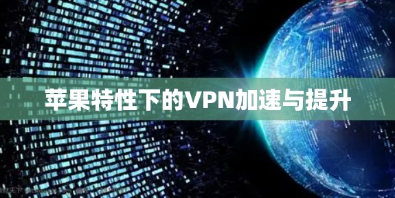 苹果特性下的VPN加速与提升