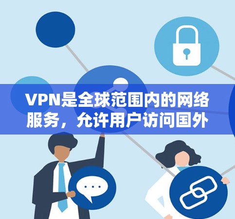 VPN是全球范围内的网络服务，允许用户访问国外的互联网资源。选择VPN时，需要考虑价格、安全性和配置等多个方面。以下是一些关键点，帮助你更好地选择适合的 VPN