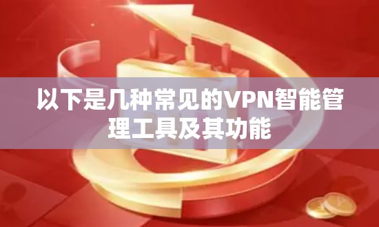 以下是几种常见的VPN智能管理工具及其功能