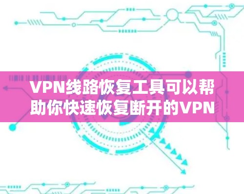 VPN线路恢复工具可以帮助你快速恢复断开的VPN连接。以下是一些常用的VPN恢复工具